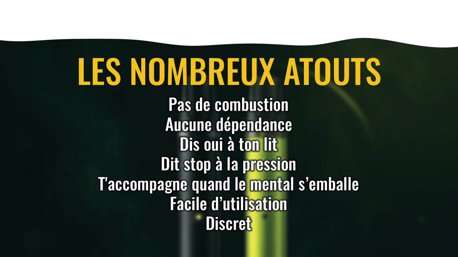 les nombreux atouts de la vape pen cbd de chez oxyg'n, pas de combustion, aucune dépendance, dit oui à ton lit, dit stop à la pression, t'accompagne, facile d'utilisation, discret